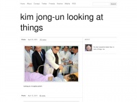 Kimjongunlookingatthings.tumblr.com